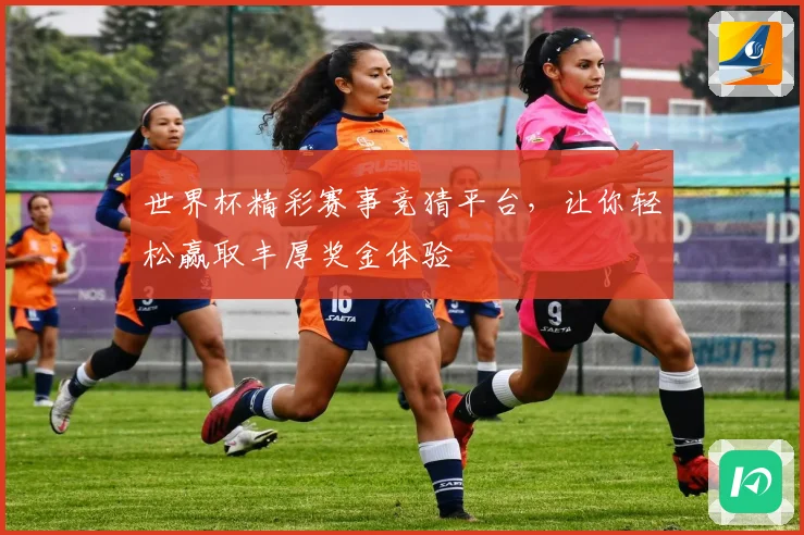 世界杯精彩赛事竞猜平台，让你轻松赢取丰厚奖金体验