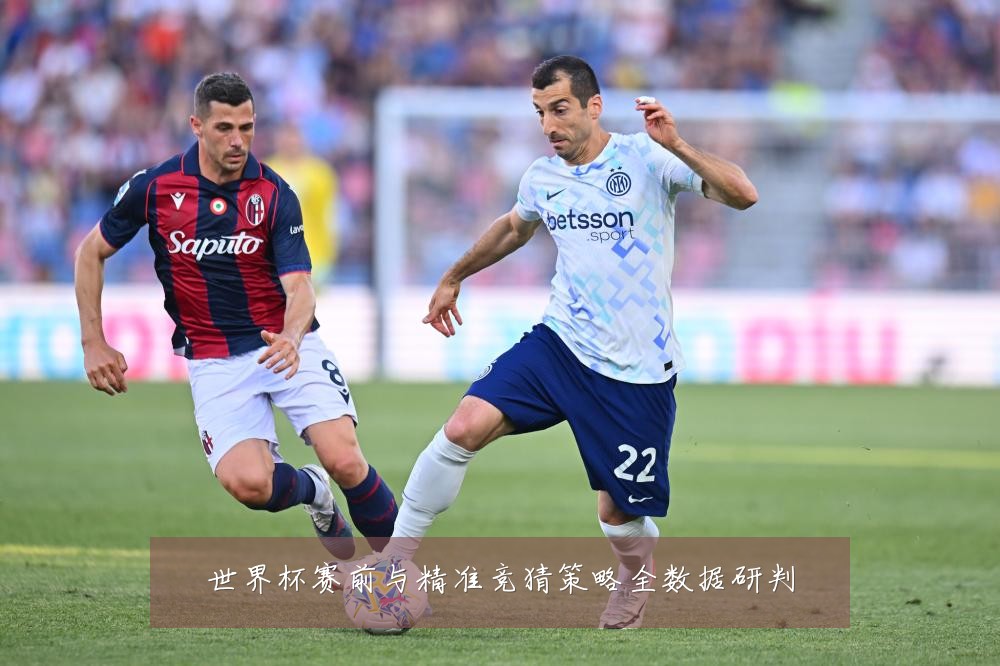 世界杯赛前与精准竞猜策略全数据研判