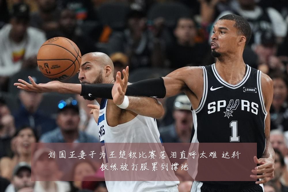 刘国正妻子为王楚钦比赛落泪直呼太难 达科教练被打服累到撑地