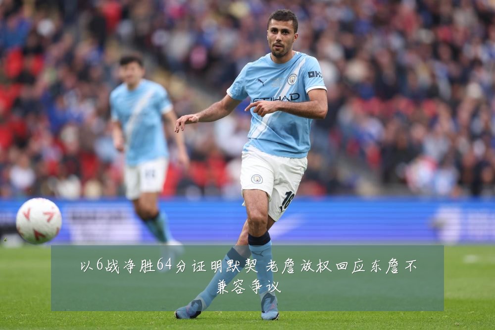 以6战净胜64分证明默契 老詹放权回应东詹不兼容争议